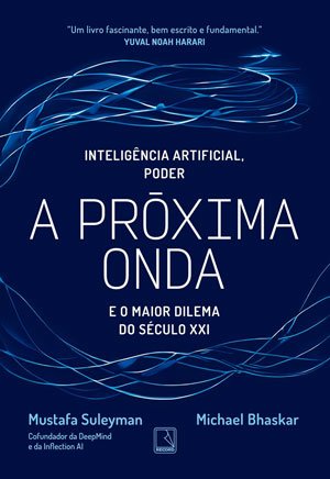 Livro A próxima onda: Inteligência artificial, poder e o maior dilema do século XXI (Autores: Mustafa Suleyman e Michael Bhaskar)